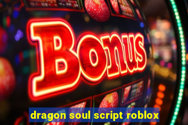 dragon soul script roblox